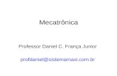 Mecatrônica Professor Daniel C. França Junior profdaniel@sistemamaxi.com.br.