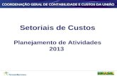 Setoriais de Custos Planejamento de Atividades 2013 COORDENAÇÃO GERAL DE CONTABILIDADE E CUSTOS DA UNIÃO.
