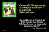 Exposição para a Comissão de Infra-Estrutura do Senado "A Infraestrutura e a Integração na América do Sul” 14 de Dezembro de 2009 Centro de Planejamento.