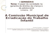 I SEMINÁRIO Tema: O papel da sociedade na garantia de direitos da criança e do adolescente Limeira - SP A Comissão Municipal de Erradicação do Trabalho.