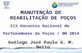 MANUTENÇÃO DE REABILITAÇÃO DE POÇOS XIX Encontro Nacional de Perfuradores de Poços / BH 2014 Geólogo José Paulo G. M. Netto.
