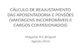 CÁLCULO DE REAJUSTAMENTO DAS APOSENTADORIA E PENSÕES (VANTAGENS INCORPORÁVEIS E CARGOS COMISSIONADOS) Magadar R.C.Briguet Agosto 2014