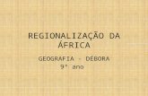 REGIONALIZAÇÃO DA ÁFRICA GEOGRAFIA - DÉBORA 9º ano.