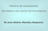 História da angioplastia: dos balões aos stents farmacológicos Dr José Walter Mendes Nogueira.