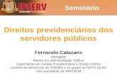 Direitos previdenciários dos servidores públicos Fernando Calazans Advogado Mestre em Administração Pública Especialista em Gestão Previdenciária e Direito.