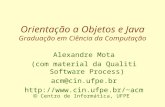 Orientação a Objetos e Java Graduação em Ciência da Computação  Centro de Informática, UFPE Alexandre Mota (com material da Qualiti Software Process)