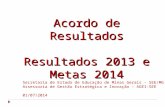 Acordo de Resultados Resultados 2013 e Metas 2014 Secretaria de Estado de Educação de Minas Gerais - SEE/MG Assessoria de Gestão Estratégica e Inovação.