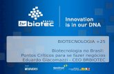 1 BIOTECNOLOGIA +25 Biotecnologia no Brasil: Pontos Críticos para se fazer negócios Eduardo Giacomazzi - CEO BRBIOTEC.