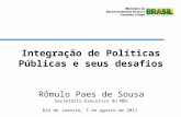 Integração de Políticas Públicas e seus desafios Rômulo Paes de Sousa Secretário Executivo do MDS Rio de Janeiro, 5 de agosto de 2011.