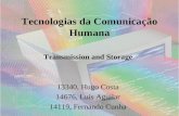 Tecnologias da Comunicação Humana Transmission and Storage 13340, Hugo Costa 14676, Luís Aguilar 14119, Fernando Cunha.