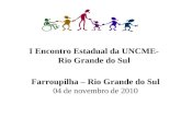 Farroupilha – Rio Grande do Sul 04 de novembro de 2010 I Encontro Estadual da UNCME- Rio Grande do Sul.