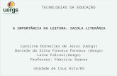 TECNOLOGIAS DA EDUCAÇÃO A IMPORTÂNCIA DA LEITURA: SACOLA LITERÁRIA Caroline Dornelles de Jesus (Uergs) Daniele da Silva Fonseca Fonseca (Uergs) Laíne Falconi(Uergs)