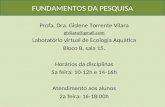 FUNDAMENTOS DA PESQUISA Profa. Dra. Gislene Torrente Vilara gtvilara@gmail.com Laboratório virtual de Ecologia Aquática Bloco B, sala 15. Horários da disciplinas.
