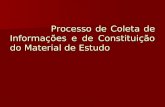 Processo de Coleta de Informações e de Constituição do Material de Estudo Processo de Coleta de Informações e de Constituição do Material de Estudo.