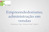 Empreendedorismo, administração em vendas Professor Esp. Mateus Dall’ Agnol.
