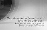 Aula XI – Técnicas de análise de dados – Análise do Discurso Metodologia da Pesquisa em Ensino de Ciências I.