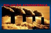 POLUIÇÃO ATMOSFÉRICA. A poluição atmosférica é o efeito provocado na atmosfera por diferentes elementos sólidos, líquidos, ou gasosos, provenientes sobretudo.
