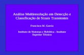 Análise Multiresolução em Detecção e Classificação de Sinais Transientes Francisco M. Garcia Instituto de Sistemas e Robótica - Instituto Superior Técnico.