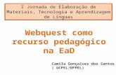 I Jornada de Elaboração de Materiais, Tecnologia e Aprendizagem de Línguas Webquest como recurso pedagógico na EaD Camila Gonçalves dos Santos ( UCPEL/UFPEL)