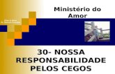30- NOSSA RESPONSABILIDADE PELOS CEGOS Ministério do Amor Ellen G White Pr. Marcelo Carvalho.