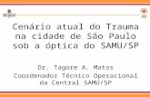 Cenário atual do Trauma na cidade de São Paulo sob a óptica do SAMU/SP Dr. Tagore A. Matos Coordenador Técnico Operacional da Central SAMU/SP.