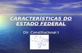 CARACTERÍSTICAS DO ESTADO FEDERAL Dir. Constitucional I.