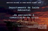 Departamento de Saúde Ambiental …da percepção à comunicação do risco António Tavares, Ph.D., M.D. Coordenador do Departamento de Saúde Ambiental – INSARJ.