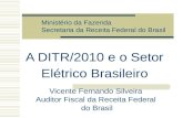 A DITR/2010 e o Setor Elétrico Brasileiro Vicente Fernando Silveira Auditor Fiscal da Receita Federal do Brasil Ministério da Fazenda Secretaria da Receita.