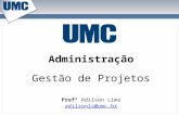 Administração Profº Adilson Lima adilsonls@umc.br Gestão de Projetos.