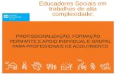 Educadores Sociais em trabalhos de alta complexidade: PROFISSIONALIZAÇÃO, FORMAÇÃO PERMANTE E APOIO INDIVIDUAL E GRUPAL PARA PROFISSIONAIS DE ACOLHIMENTO.