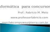 Prof.: Fabrício M. Melo  msn:fabcompuway@terra.com.br Informática para concursos.