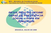 MPS – Ministério da Previdência Social SPS – Secretaria de Políticas de Previdência Social RESULTADO DO REGIME GERAL DE PREVIDÊNCIA SOCIAL – RGPS EM JUNHO/2006.