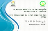 II FÓRUM MINEIRO DE AUTOGESTÃO AUTODEFESA E FAMÍLIA XII CONGRESSO DA REDE MINEIRA DAS APAES 11 a 13 de Outubro de 2013 Minascentro BH/MG.
