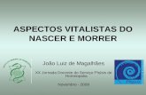 ASPECTOS VITALISTAS DO NASCER E MORRER João Luiz de Magalhães XX Jornada Docente do Serviço Phýsis de Homeopatia Novembro - 2009.