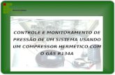 CONTROLE E MONITORAMENTO DE PRESSÃO DE UM SISTEMA USANDO UM COMPRESSOR HERMÉTICO COM O GÁS R134A.