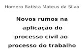 Homero Batista Mateus da Silva Novos rumos na aplicação do processo civil ao processo do trabalho.