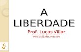 Prof. Lucas Villar lucasvilar_pe@hotmail.com A LIBERDADE.