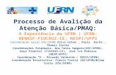 Processo de Avalição da Atenção Básica/PMAQ: A Experiência da UFRN ( UFRN- RENASF-FIOCRUZ- CE; NESPI/UFPI Coordenação Geral DSC/UFRN Alice Uchoa, Paulo.