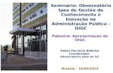 Seminário: Observatório Ipea de Gestão do Conhecimento e Inovação na Administração Pública - OIGC Palestra: Apresentação do OIGC Fábio Ferreira Batista.