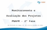 Monitoramento e Avaliação dos Projetos PNAFM - 2ª Fase São Bernardo do Campo, 01, 02 e 03 de dezembro de 2014.