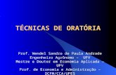 TÉCNICAS DE ORATÓRIA Prof. Wendel Sandro de Paula Andrade Engenheiro Agrônomo – UFV Mestre e Doutor em Economia Aplicada – UFV Prof. de Economia e Administração