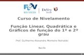 1 Curso de Nivelamento Função Linear, Quadrática e Gráficos de função do 1º e 2º grau Prof. Guilherme Alexandre Monteiro Reinaldo Recife.