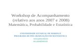 Workshop de Acompanhamento (relativo aos anos 2007 e 2008) Matemática, Probabilidade e Estatística UNIVERSIDADE ESTADUAL DE MARINGÁ PROGRAMA DE PÓS-GRADUAÇÃO.