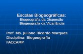 Escolas Biogeográficas: Biogeografia da Dispersão Biogeografia da Vicariância Prof. Ms. Juliano Ricardo Marques Disciplina: Biogeografia FACCAMP.