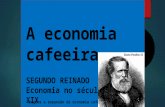A economia cafeeira SEGUNDO REINADO Economia no século XIX Origens e expansão da economia cafeeira.