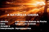 músicaLuiz Antonio Batista da Rocha letraSérgio Luiz Guidotti Arranjo e InterpretaçãoJayminho Lima A NATUREZA CHORA.
