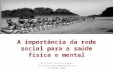 A importância da rede social para a saúde física e mental Cristiane Tavares Romano cristianeromano@hotmail.com 11-99945-4607.