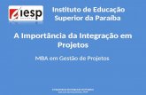 A Importância da Integração em Projetos MBA em Gestão de Projetos Instituto de Educação Superior da Paraíba A Importância da Integração em Projetos José.