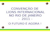 O FUTURO É AGORA ! CONVENÇÃO DE LIONS INTERNACIONAL NO RIO DE JANEIRO - 2011 -