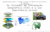 Os Sistemas de Informação Geográfica (SIG) e a sua importância actual Hugo Teixeira – Faculdade de Letras da Universidade do Porto Apresentação para o.